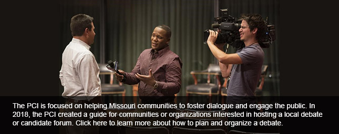 The PCI is focused on helping Missouri communities to foster dialogue and engage the public. In 2018, the PCI created a guide for communities or organizations interested in hosting a local debate or candidate forum. Click here to learn more about how to plan and organize a debate.